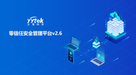 永不信任 始終驗(yàn)證|云涌零信任V2.6版本正式發(fā)布啦！